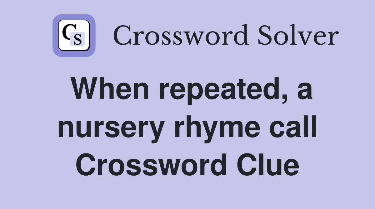 When repeated, a nursery rhyme call Crossword Clue Answers